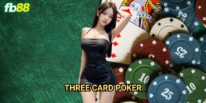 Three Card Poker Fb88: Chiến lược chinh phục poker ba lá tốc độ